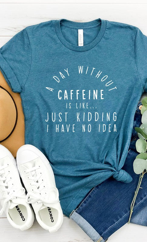 A Day Without Caffeine Graphic Tee